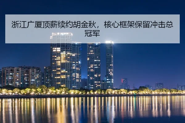 浙江广厦顶薪续约胡金秋，核心框架保留冲击总冠军